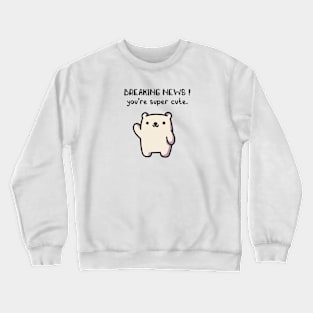 Breaking News! you're super cute. Crewneck Sweatshirt